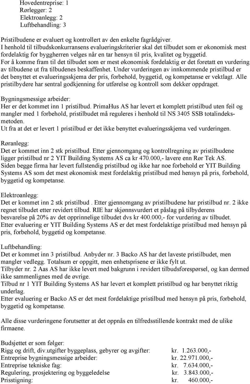 For å komme fram til det tilbudet som er mest økonomisk fordelaktig er det foretatt en vurdering av tilbudene ut fra tilbudenes beskaffenhet.