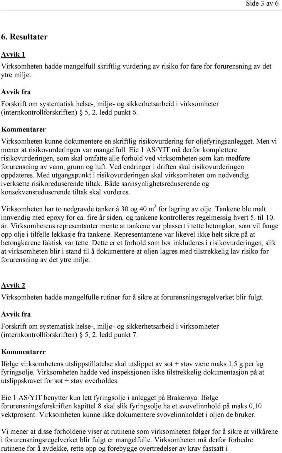 Kommentarer Virksomheten kunne dokumentere en skriftlig risikovurdering for oljefyringsanlegget. Men vi mener at risikovurderingen var mangelfull.