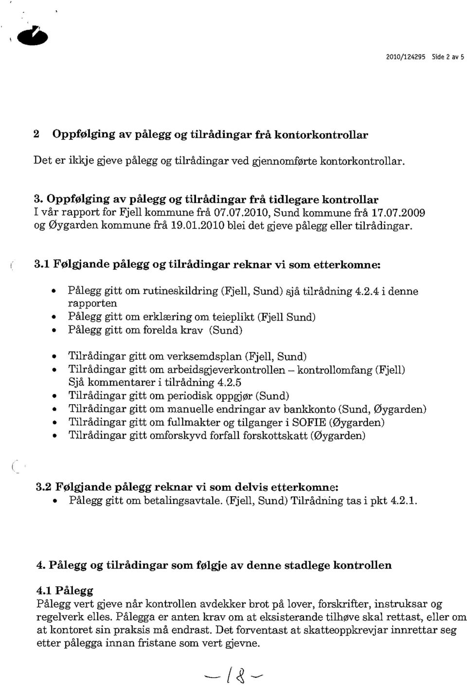 3.1 FØlgjande pålegg og tilrådingar reknar vi som etterkomne: Pålegg gitt om rutineskildring (Fjell, Sund) sjå tilrådning 4.2.