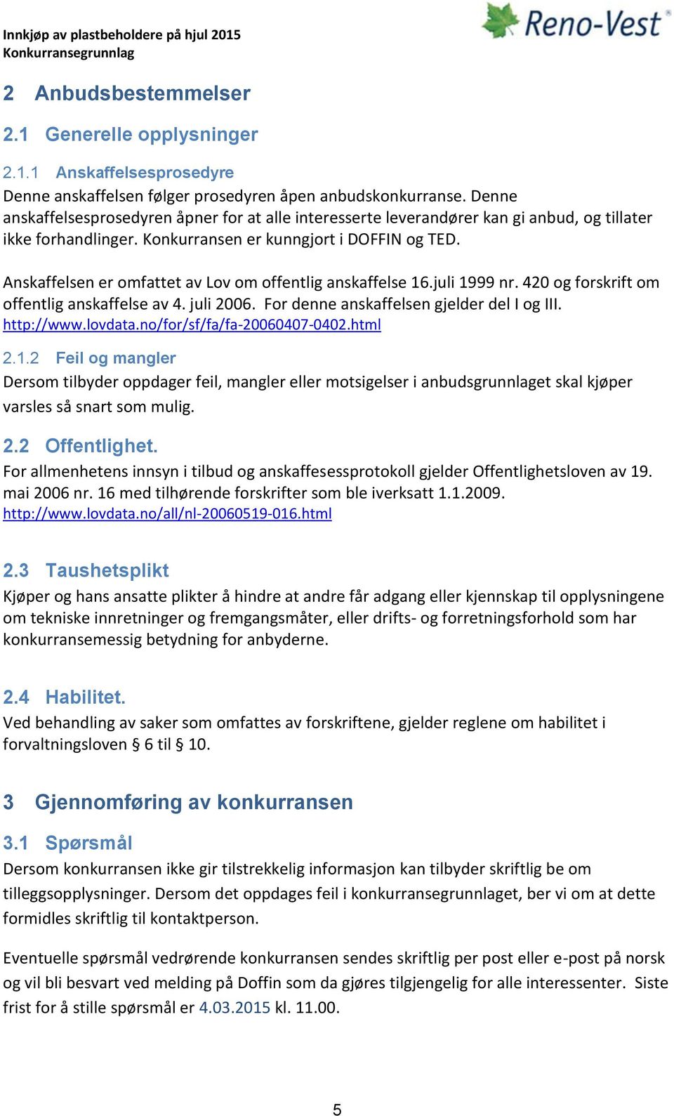 Anskaffelsen er omfattet av Lov om offentlig anskaffelse 16.juli 1999 nr. 420 og forskrift om offentlig anskaffelse av 4. juli 2006. For denne anskaffelsen gjelder del I og III. http://www.lovdata.