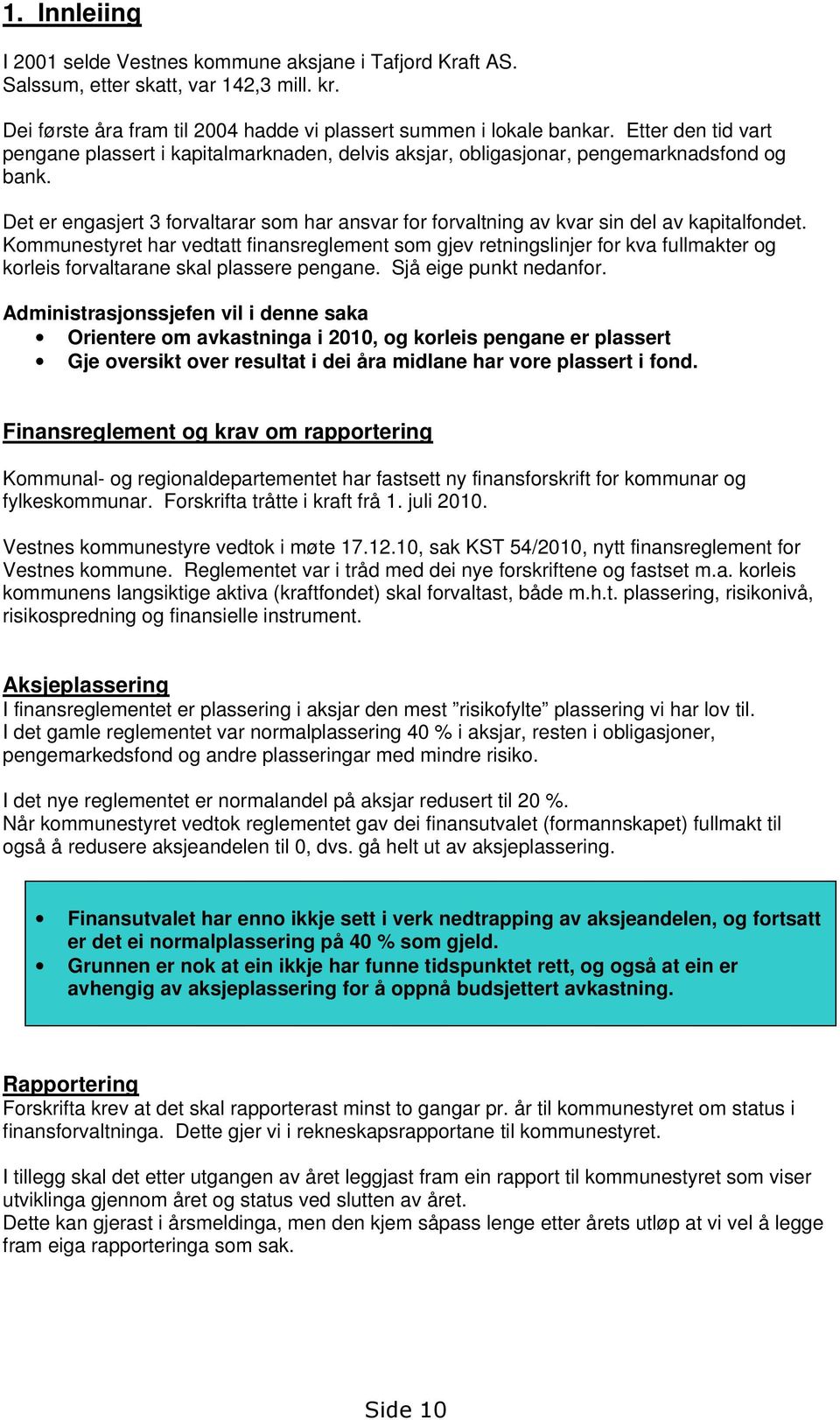 Det er engasjert 3 forvaltarar som har ansvar for forvaltning av kvar sin del av kapitalfondet.