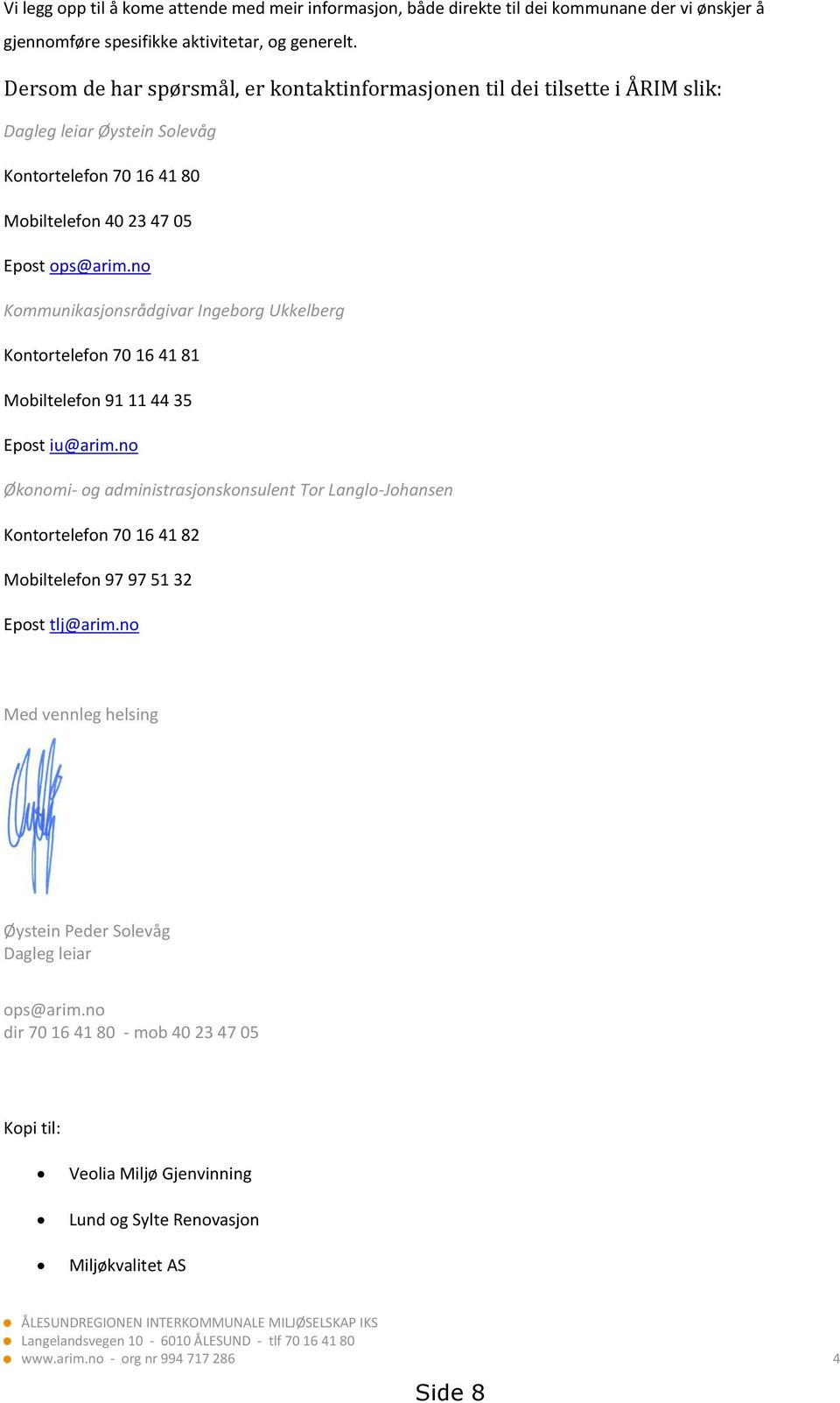 no Kommunikasjonsrådgivar Ingeborg Ukkelberg Kontortelefon 70 16 41 81 Mobiltelefon 91 11 44 35 Epost iu@arim.
