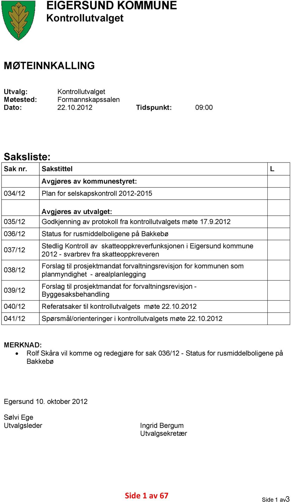 2012 036/12 Status for rusmiddelboligene på Bakkebø 037/12 038/12 039/12 Stedlig Kontroll av skatteoppkreverfunksjonen i Eigersund kommune 2012 - svarbrev fra skatteoppkreveren Forslag til