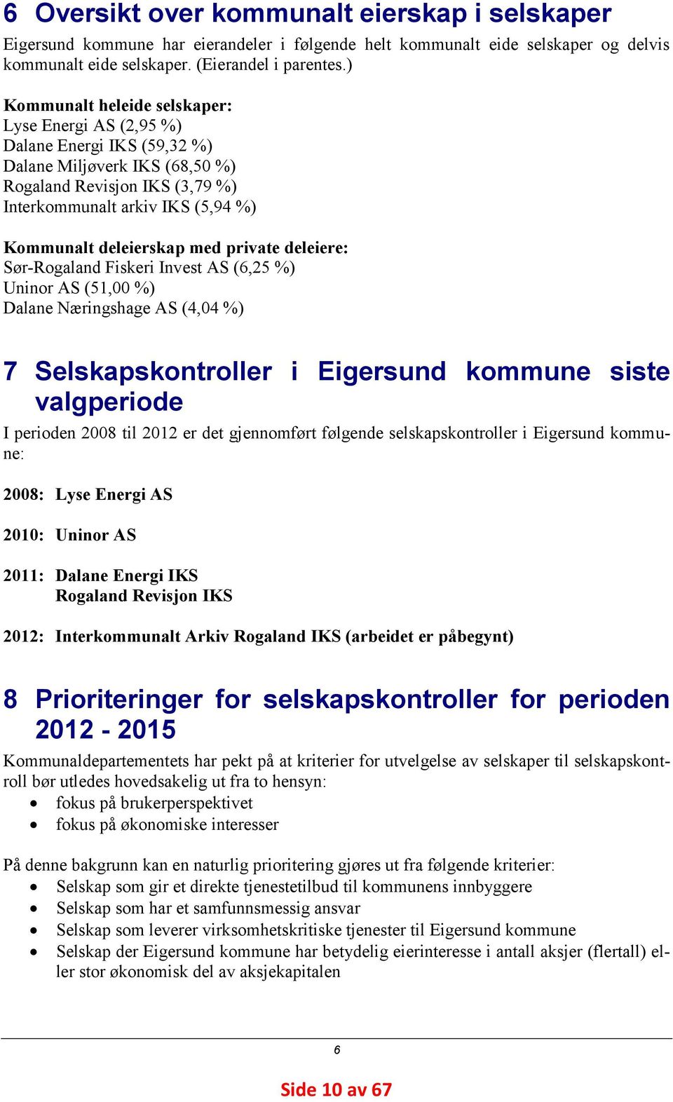 deleierskap med private deleiere: Sør-Rogaland Fiskeri Invest AS (6,25 %) Uninor AS (51,00 %) Dalane Næringshage AS (4,04 %) 7 Selskapskontroller i Eigersund kommune siste valgperiode I perioden 2008