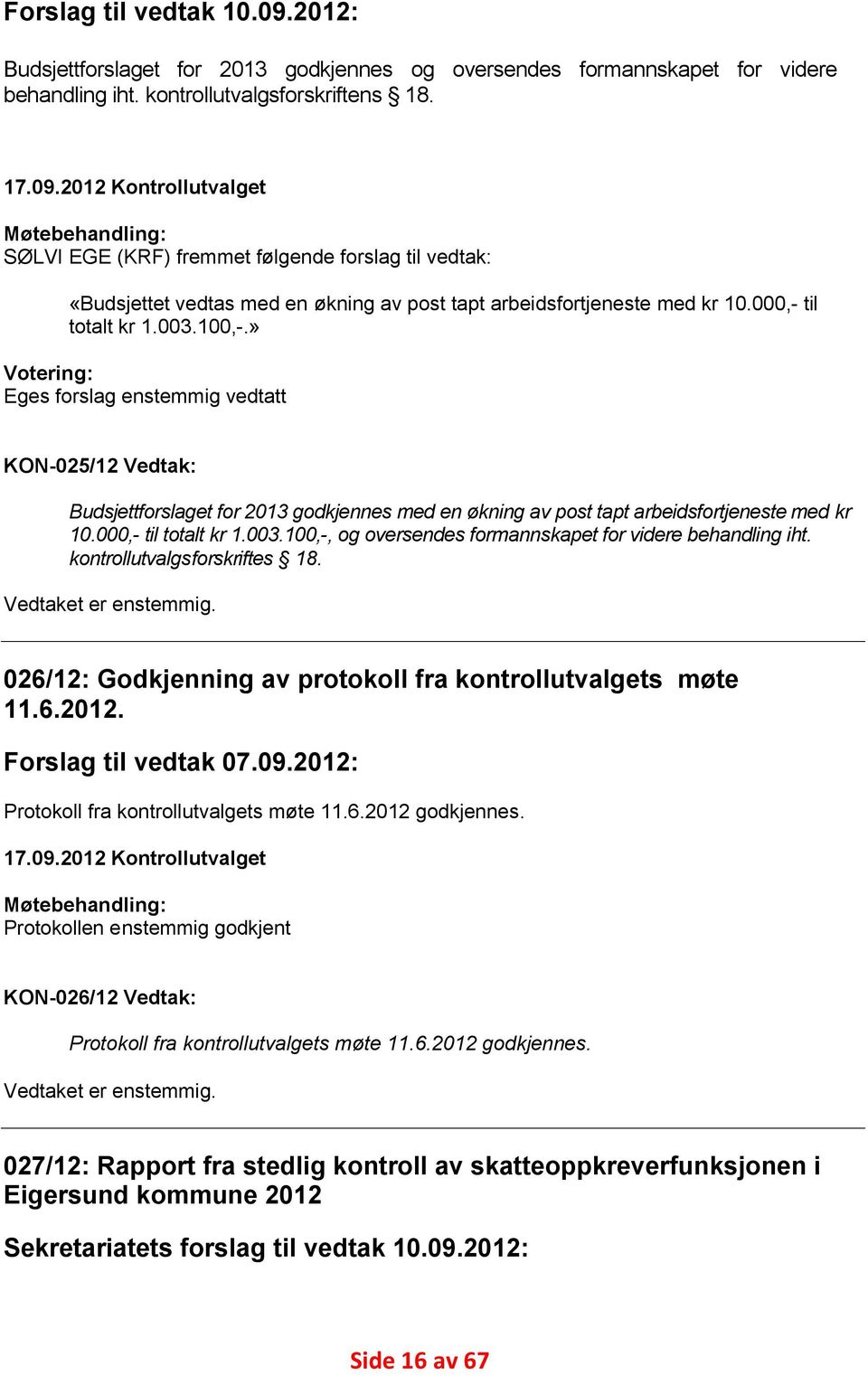 000,- til totalt kr 1.003.100,-, og oversendes formannskapet for videre behandling iht. kontrollutvalgsforskriftes 18. Vedtaket er enstemmig.