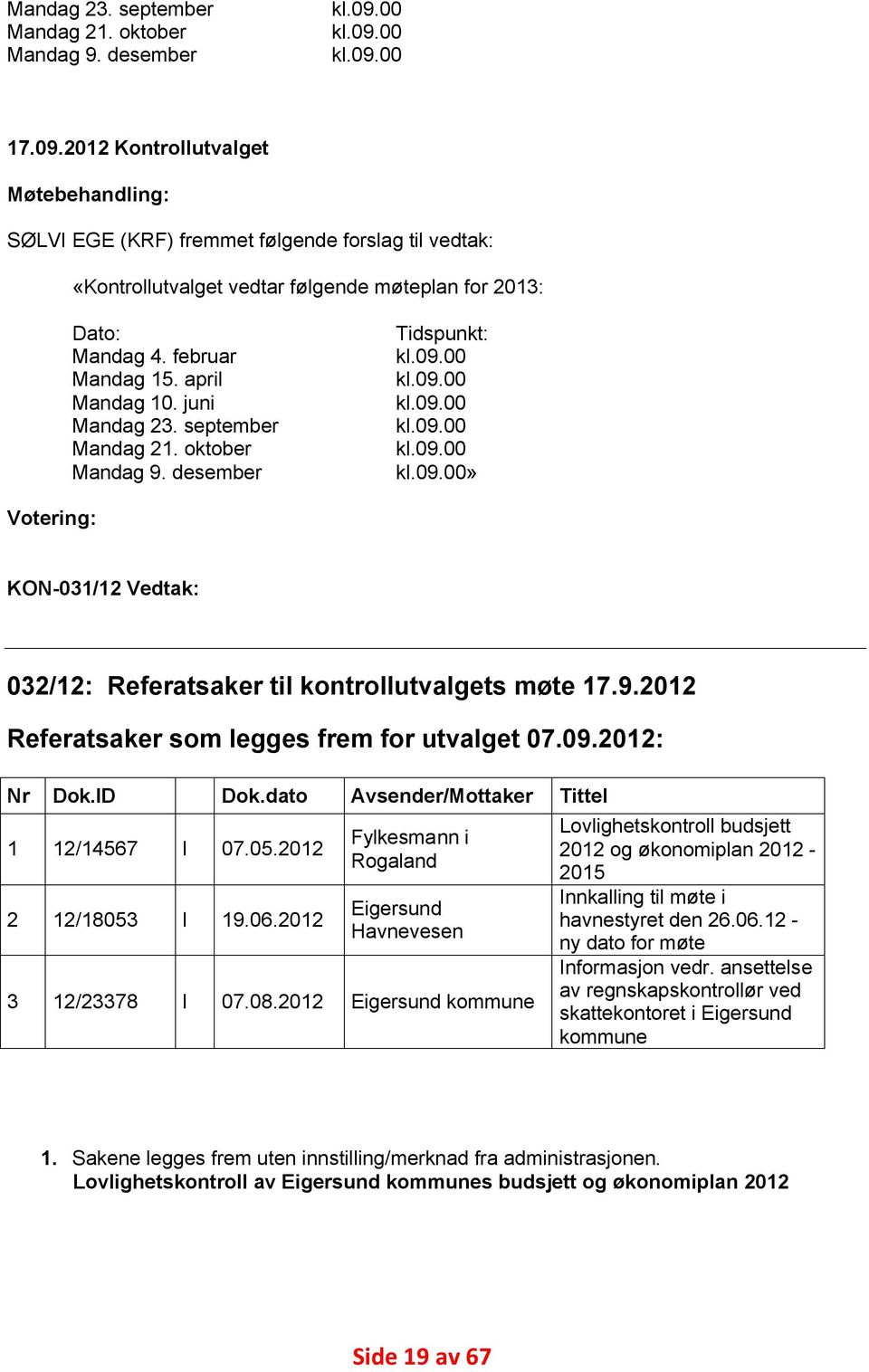 februar Mandag 15. april Mandag 10. juni Mandag 23. september Mandag 21. oktober Mandag 9. desember Tidspunkt: kl.09.