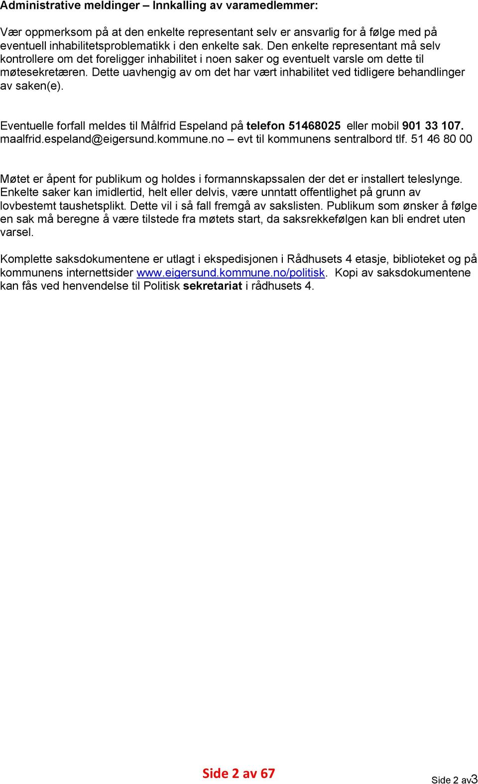 Dette uavhengig av om det har vært inhabilitet ved tidligere behandlinger av saken(e). Eventuelle forfall meldes til Målfrid Espeland på telefon 51468025 eller mobil 901 33 107. maalfrid.