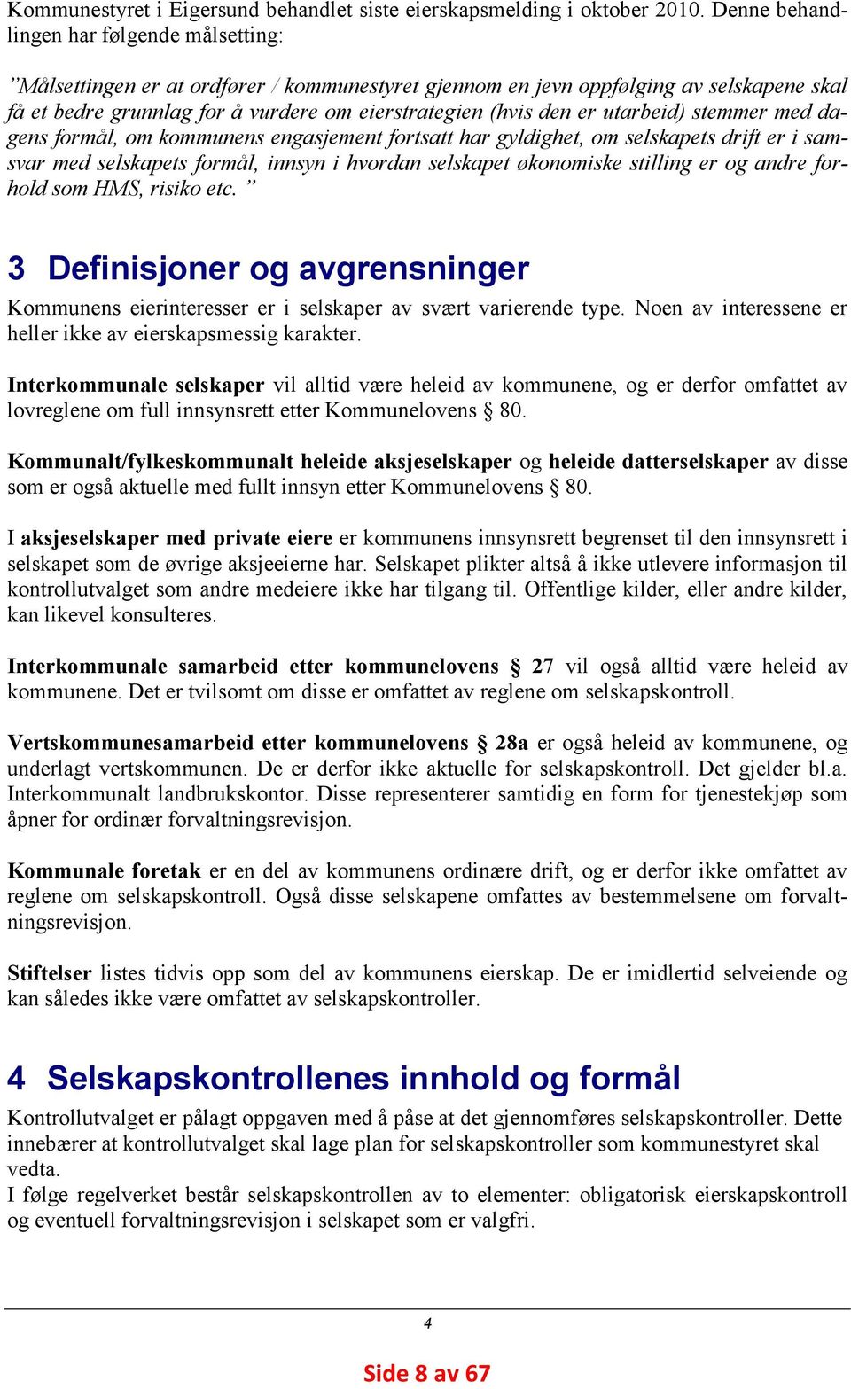 utarbeid) stemmer med dagens formål, om kommunens engasjement fortsatt har gyldighet, om selskapets drift er i samsvar med selskapets formål, innsyn i hvordan selskapet økonomiske stilling er og