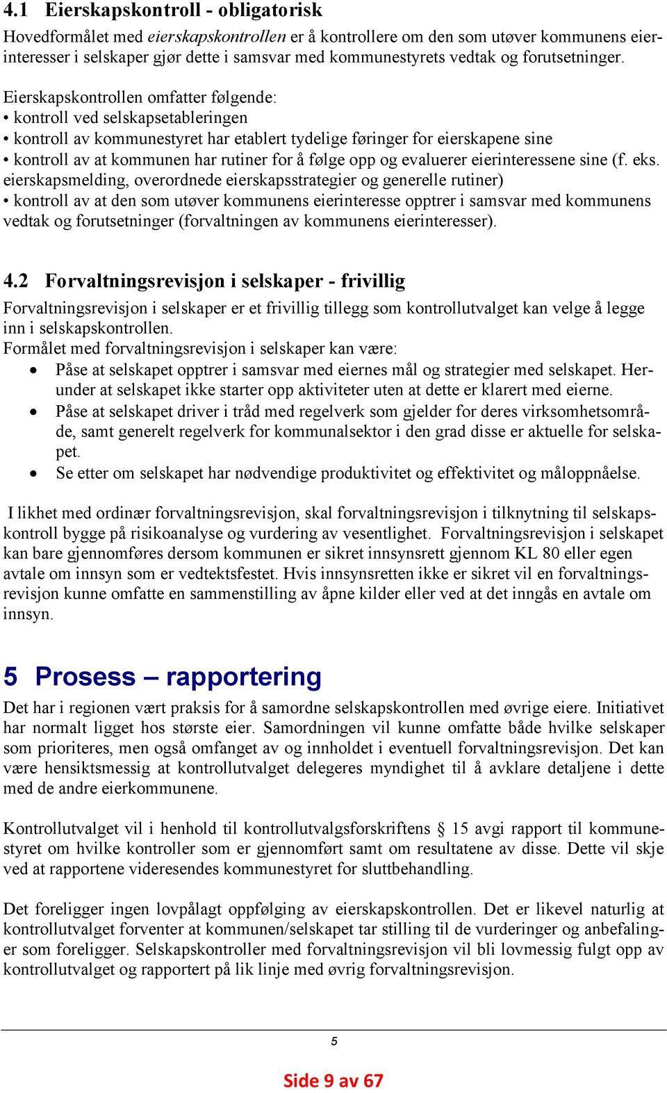 Eierskapskontrollen omfatter følgende: kontroll ved selskapsetableringen kontroll av kommunestyret har etablert tydelige føringer for eierskapene sine kontroll av at kommunen har rutiner for å følge