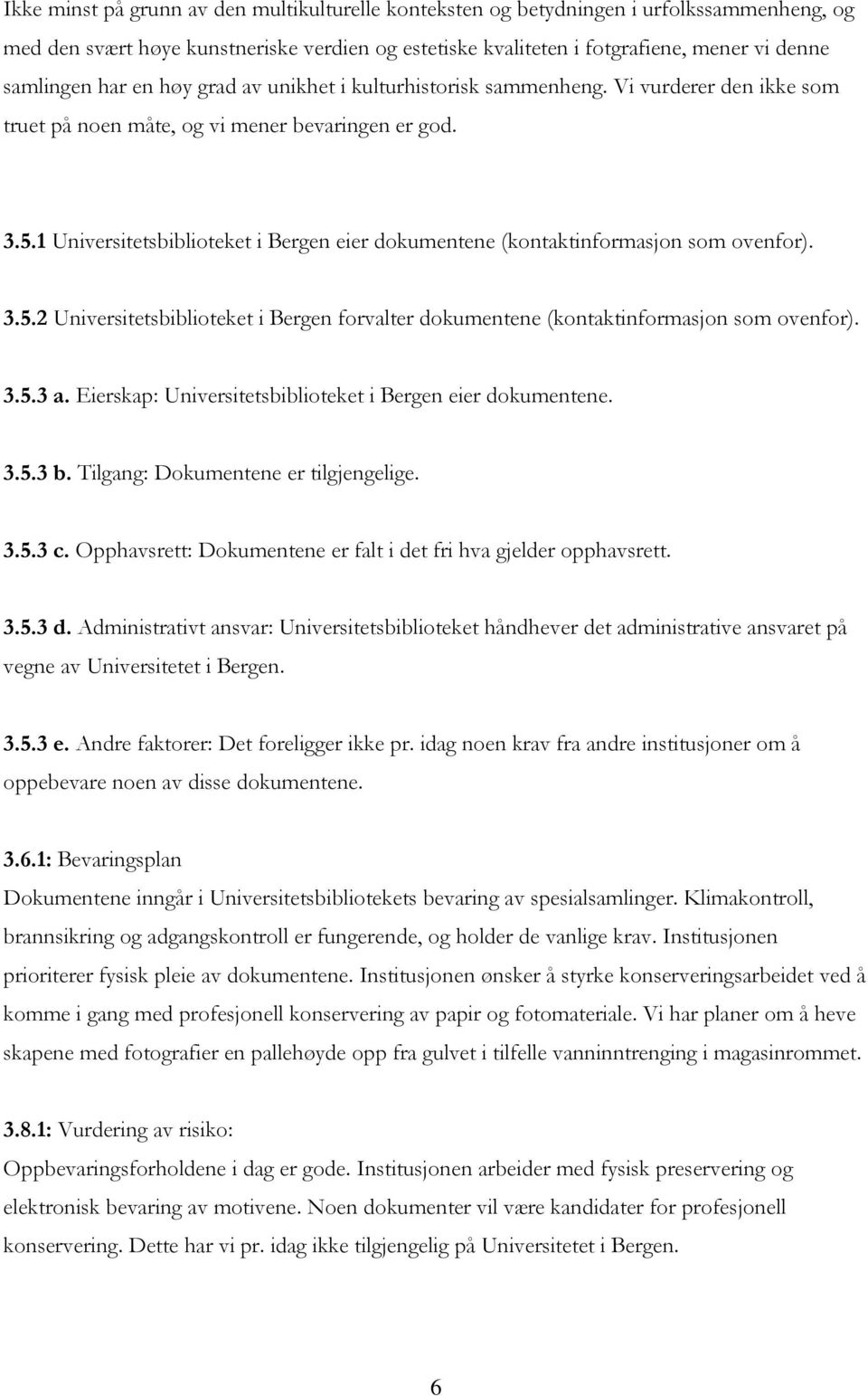 1 Universitetsbiblioteket i Bergen eier dokumentene (kontaktinformasjon som ovenfor). 3.5.2 Universitetsbiblioteket i Bergen forvalter dokumentene (kontaktinformasjon som ovenfor). 3.5.3 a.