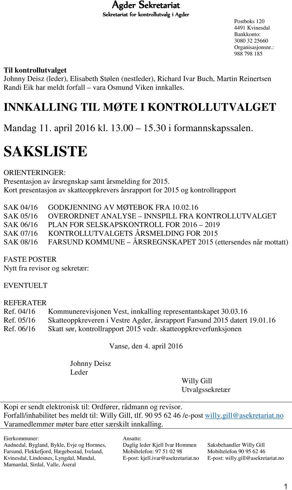 INNKALLING TIL MØTE I KONTROLLUTVALGET Mandag 11. april 2016 kl. 13.00 15.30 i formannskapssalen. SAKSLISTE ORIENTERINGER: Presentasjon av årsregnskap samt årsmelding for 2015.