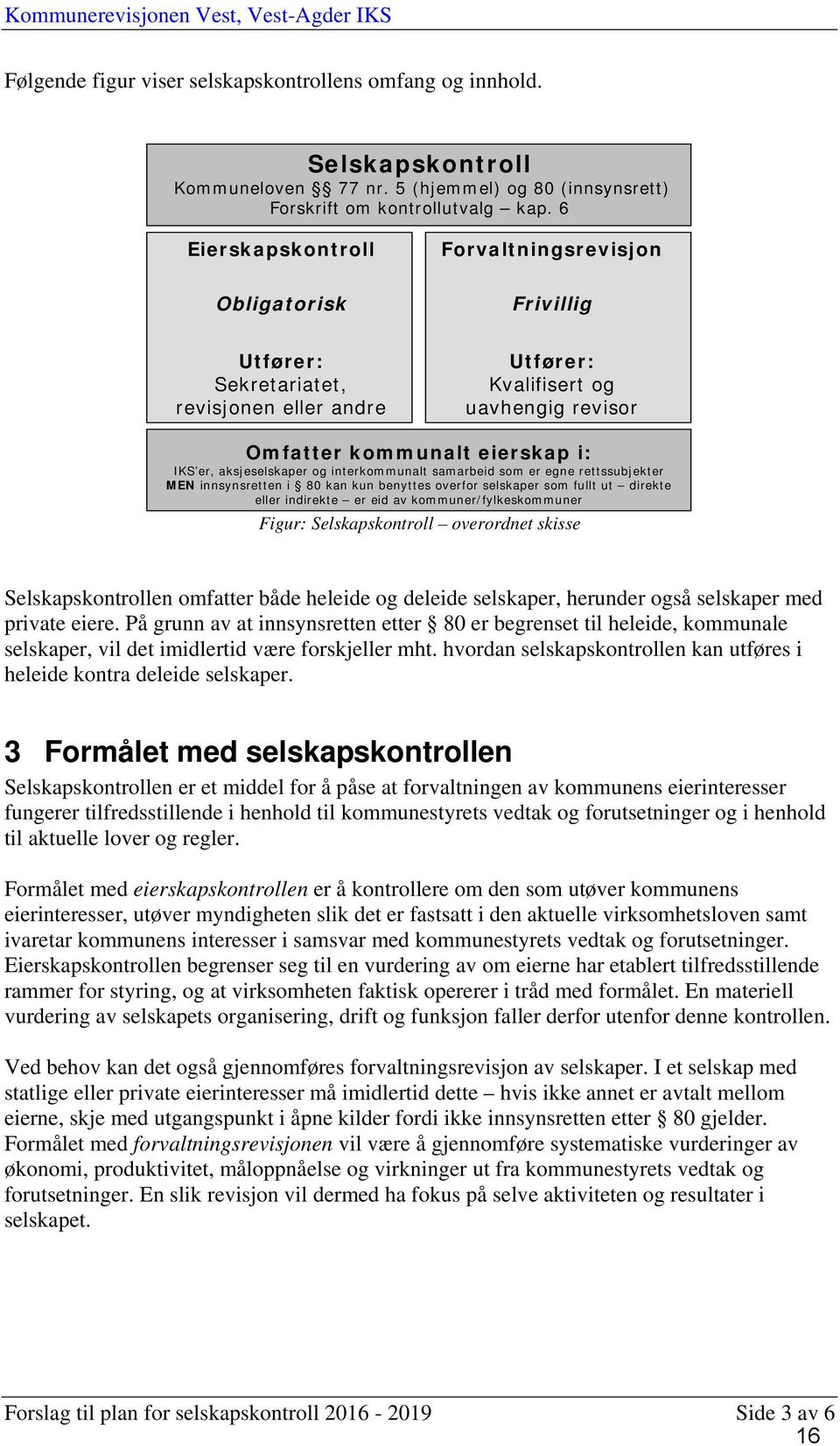 aksjeselskaper og interkommunalt samarbeid som er egne rettssubjekter MEN innsynsretten i 80 kan kun benyttes overfor selskaper som fullt ut direkte eller indirekte er eid av kommuner/fylkeskommuner