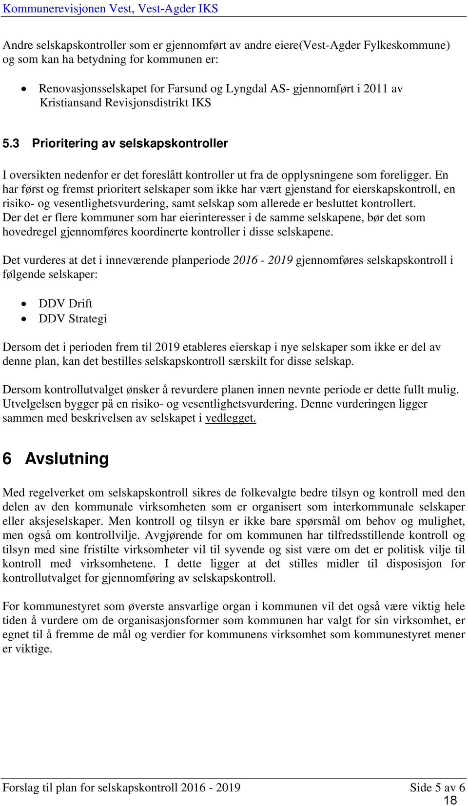 En har først og fremst prioritert selskaper som ikke har vært gjenstand for eierskapskontroll, en risiko- og vesentlighetsvurdering, samt selskap som allerede er besluttet kontrollert.