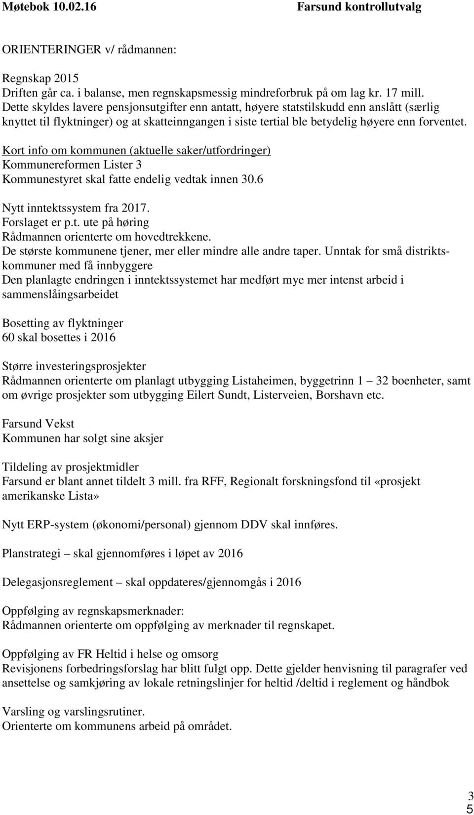 Kort info om kommunen (aktuelle saker/utfordringer) Kommunereformen Lister 3 Kommunestyret skal fatte endelig vedtak innen 30.6 Nytt inntektssystem fra 2017. Forslaget er p.t. ute på høring Rådmannen orienterte om hovedtrekkene.