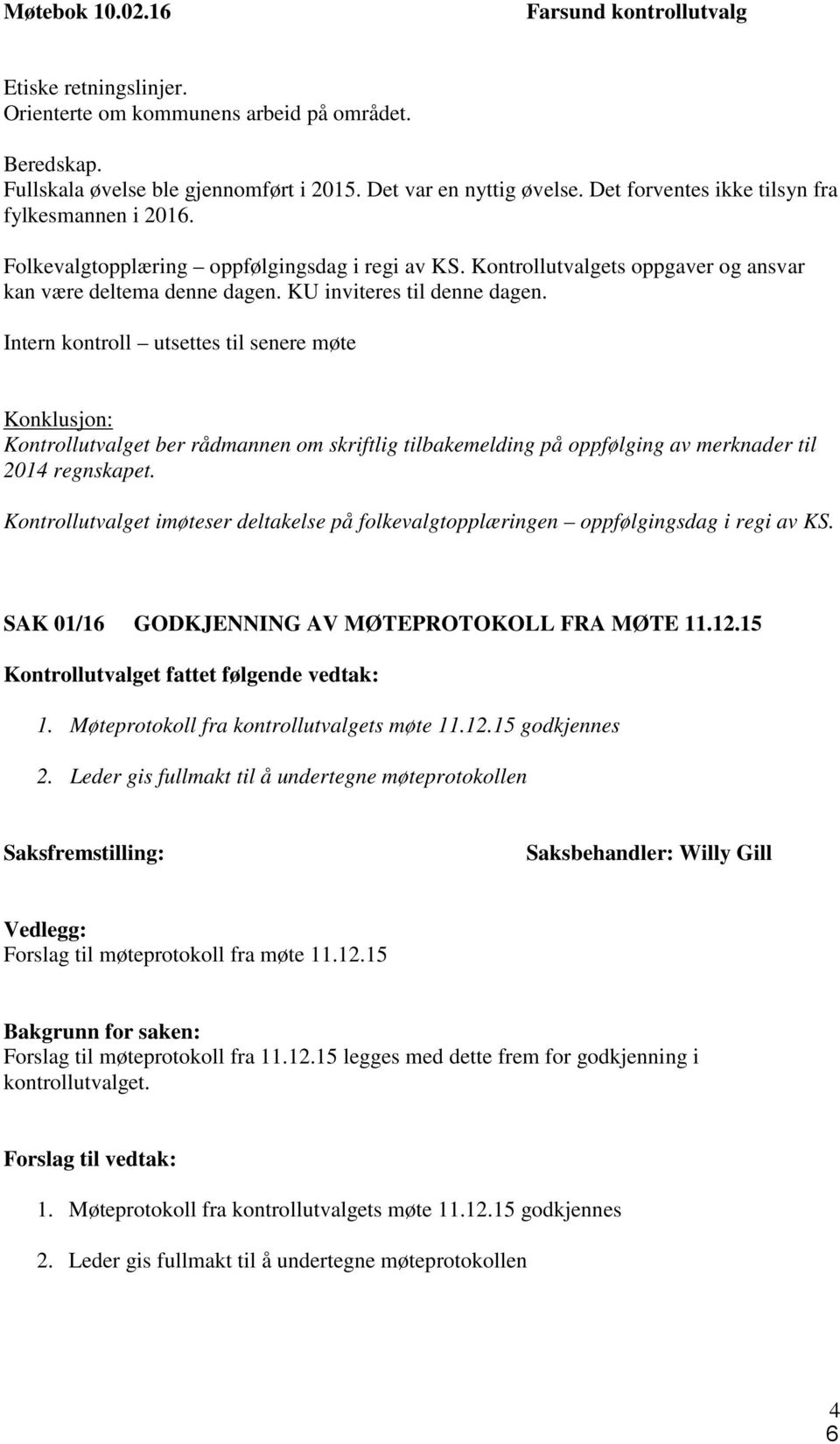 Intern kontroll utsettes til senere møte Konklusjon: Kontrollutvalget ber rådmannen om skriftlig tilbakemelding på oppfølging av merknader til 2014 regnskapet.