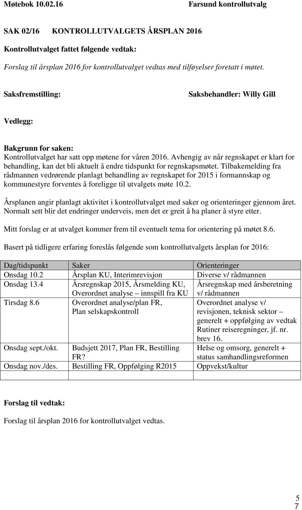 Saksfremstilling: Saksbehandler: Willy Gill Vedlegg: Bakgrunn for saken: Kontrollutvalget har satt opp møtene for våren 2016.