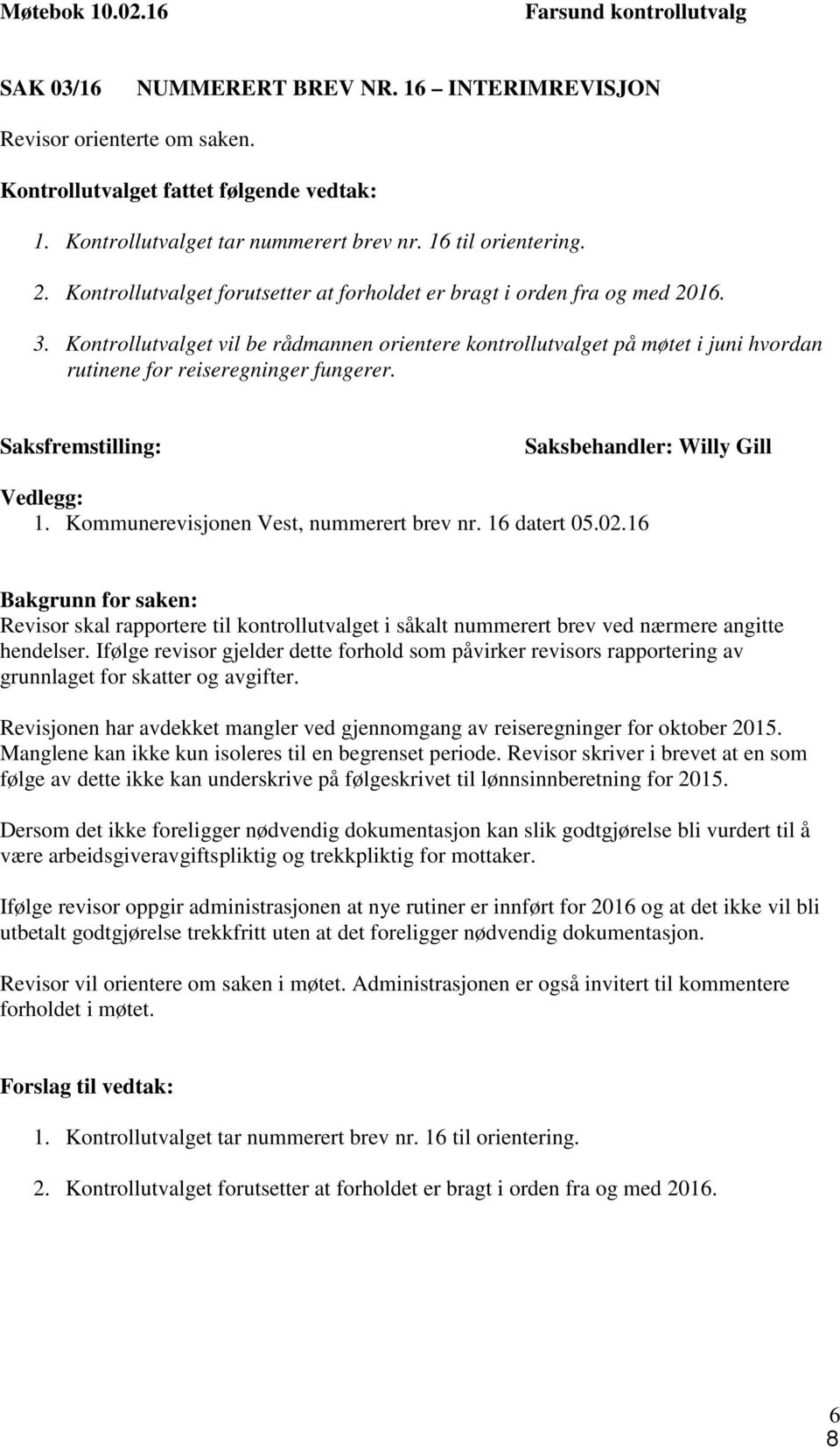 Kontrollutvalget vil be rådmannen orientere kontrollutvalget på møtet i juni hvordan rutinene for reiseregninger fungerer. Saksfremstilling: Saksbehandler: Willy Gill Vedlegg: 1.