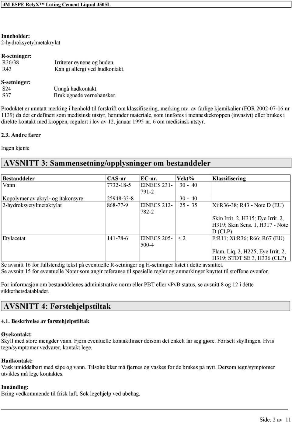 av farlige kjemikalier (FOR 2002-07-16 nr 1139) da det er definert som medisinsk utstyr, herunder materiale, som innføres i menneskekroppen (invasivt) eller brukes i direkte kontakt med kroppen,