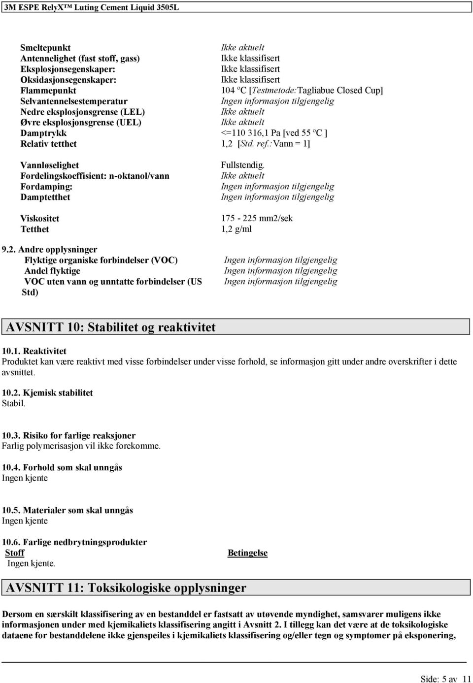 :vann = 1] Vannløselighet Fordelingskoeffisient: n-oktanol/vann Fordamping: Damptetthet Viskositet Tetthet 9.2.