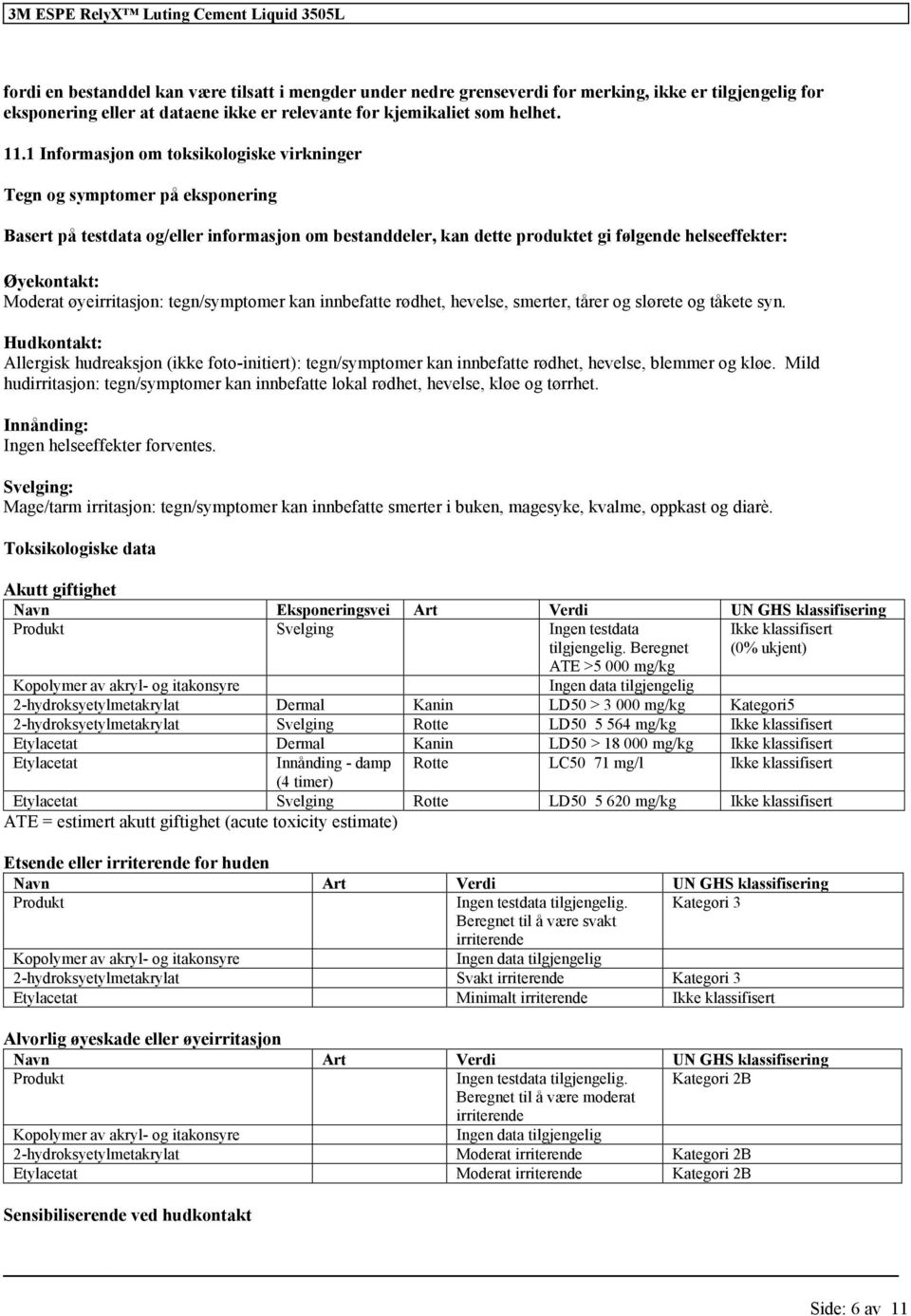 øyeirritasjon: tegn/symptomer kan innbefatte rødhet, hevelse, smerter, tårer og slørete og tåkete syn.