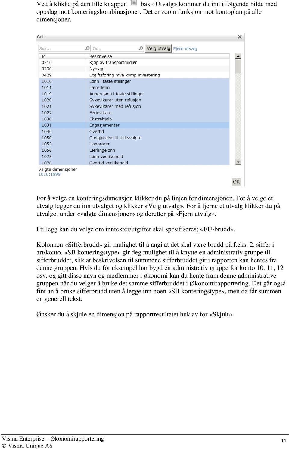 For å fjerne et utvalg klikker du på utvalget under «valgte dimensjoner» og deretter på «Fjern utvalg». I tillegg kan du velge om inntekter/utgifter skal spesifiseres; «I/U-brudd».