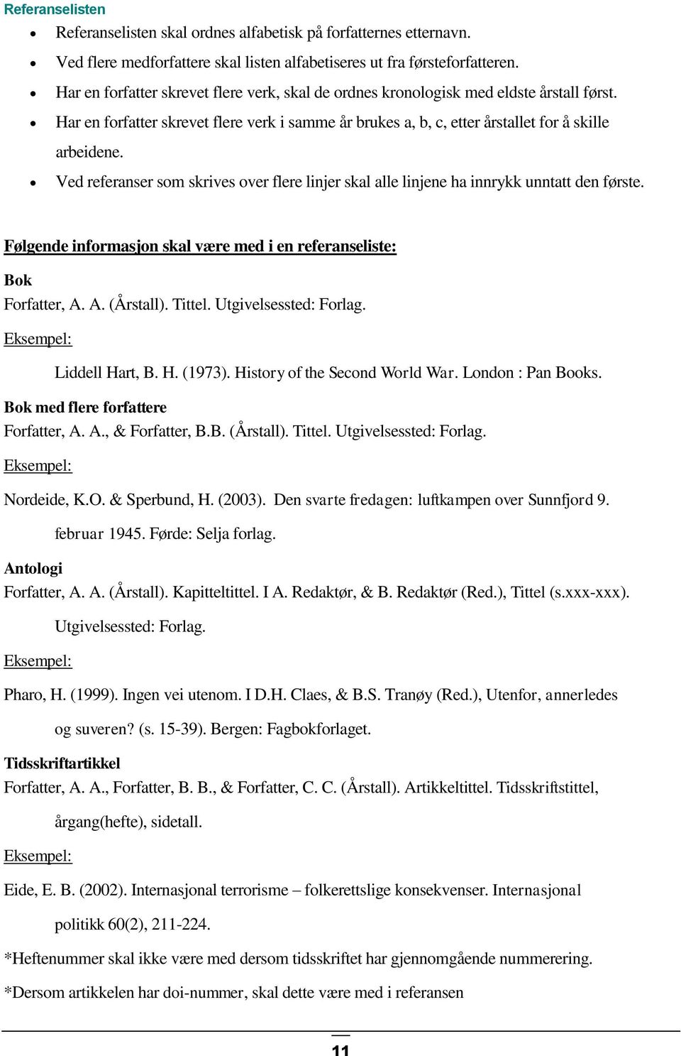 Ved referanser som skrives over flere linjer skal alle linjene ha innrykk unntatt den første. Følgende informasjon skal være med i en referanseliste: Bok Forfatter, A. A. (Årstall). Tittel.