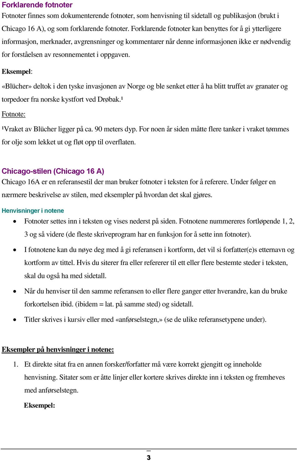 «Blücher» deltok i den tyske invasjonen av Norge og ble senket etter å ha blitt truffet av granater og torpedoer fra norske kystfort ved Drøbak.¹ Fotnote: ¹Vraket av Blücher ligger på ca.