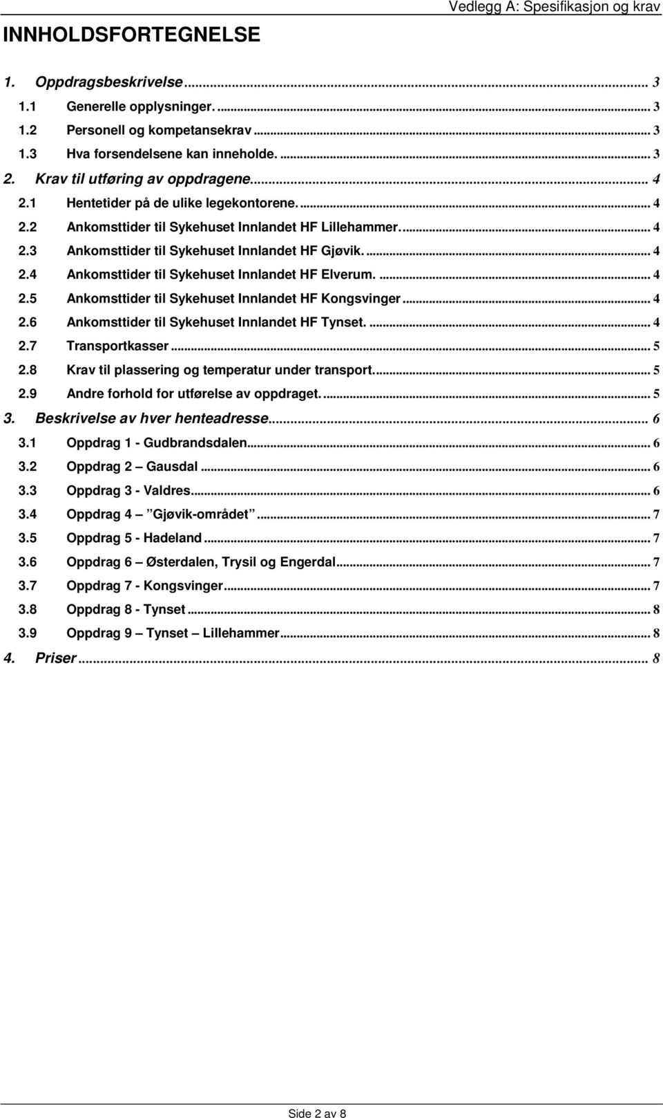 ... 4 2.5 Ankomsttider til Sykehuset Innlandet HF Kongsvinger... 4 2.6 Ankomsttider til Sykehuset Innlandet HF Tynset.... 4 2.7 Transportkasser... 5 2.