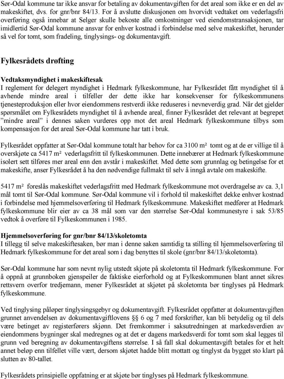 for enhver kostnad i forbindelse med selve makeskiftet, herunder så vel for tomt, som fradeling, tinglysings- og dokumentavgift.