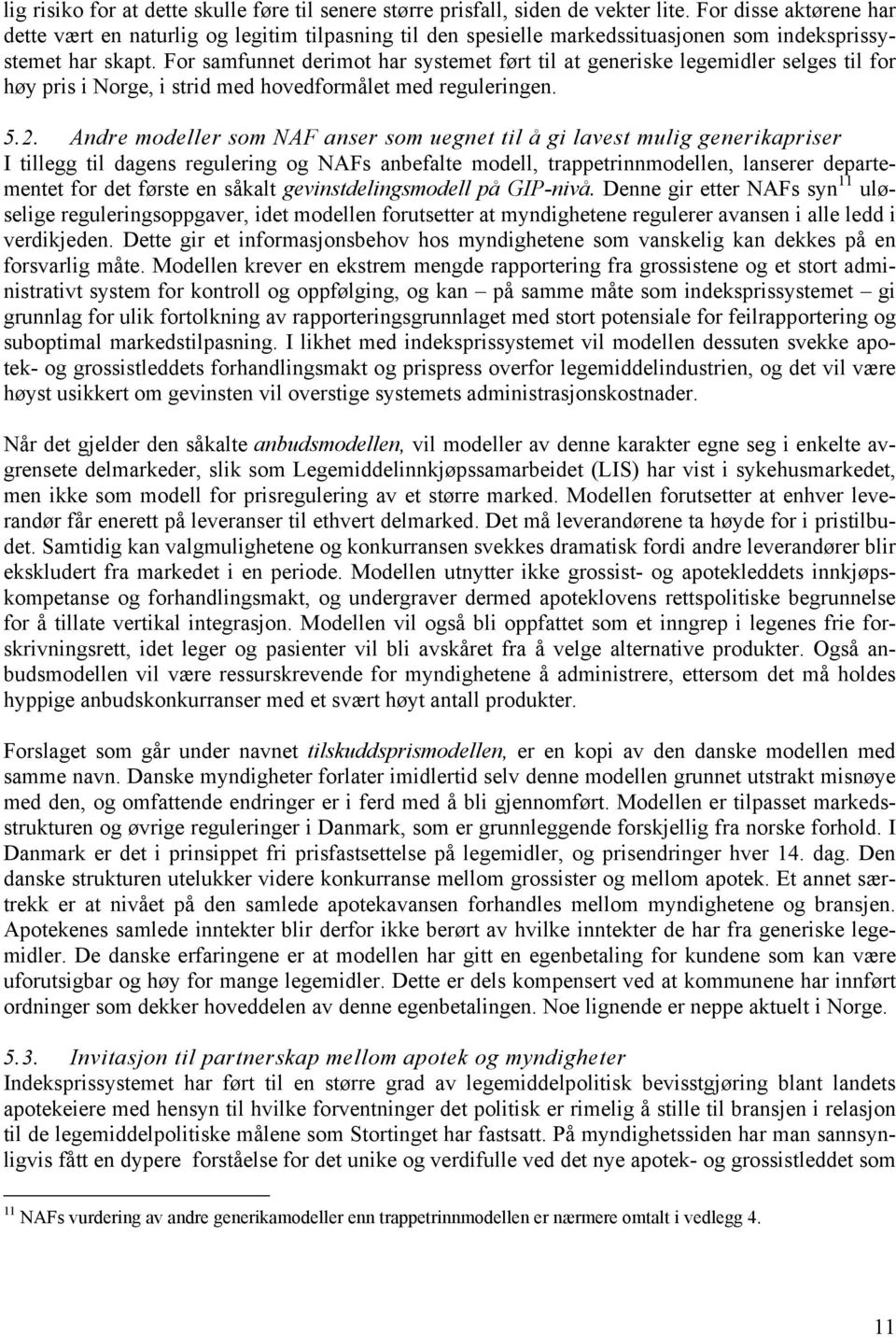 For samfunnet derimot har systemet ført til at generiske legemidler selges til for høy pris i Norge, i strid med hovedformålet med reguleringen. 5.2.