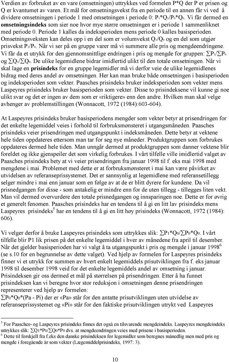 Vi får dermed en omsetningsindeks som sier noe hvor mye større omsetningen er i periode 1 sammenliknet med periode 0. Periode 1 kalles da indeksperioden mens periode 0 kalles basisperioden.