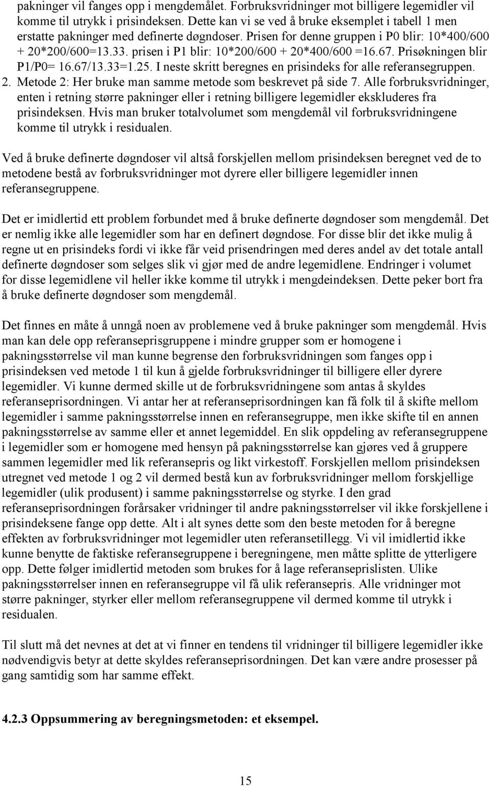 prisen i P1 blir: 10*200/600 + 20*400/600 =16.67. Prisøkningen blir P1/P0= 16.67/13.33=1.25. I neste skritt beregnes en prisindeks for alle referansegruppen. 2. Metode 2: Her bruke man samme metode som beskrevet på side 7.