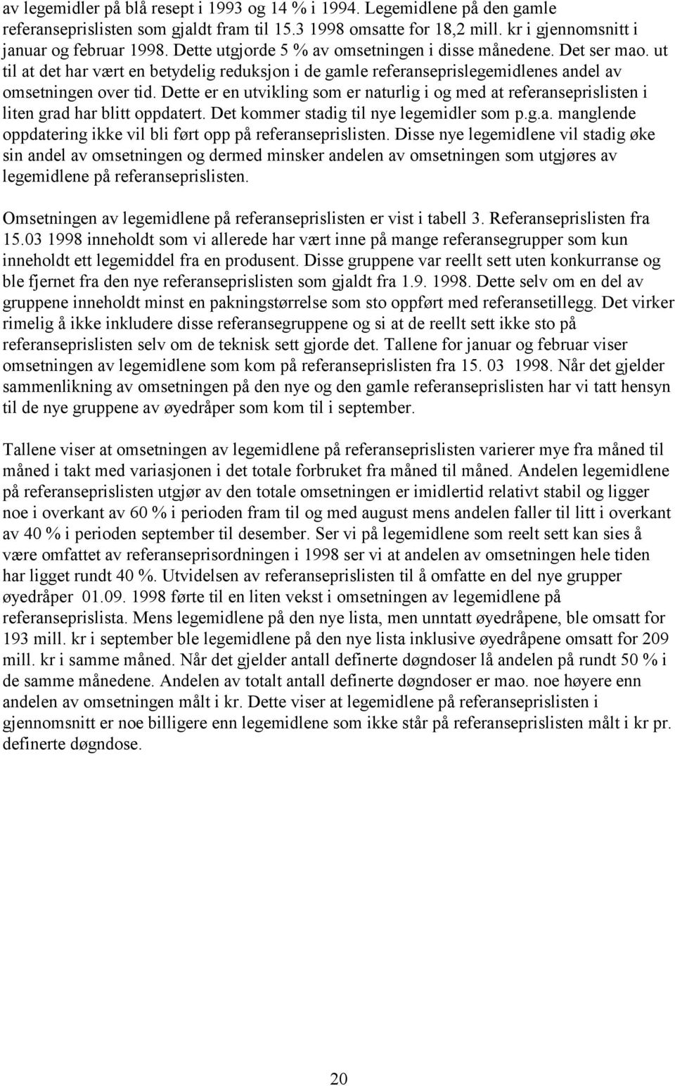 Dette er en utvikling som er naturlig i og med at referanseprislisten i liten grad har blitt oppdatert. Det kommer stadig til nye legemidler som p.g.a. manglende oppdatering ikke vil bli ført opp på referanseprislisten.