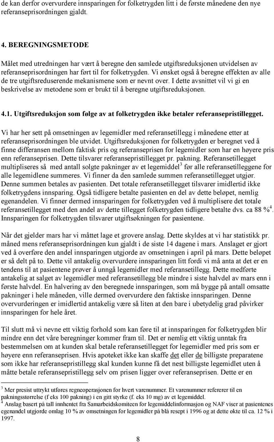 Vi ønsket også å beregne effekten av alle de tre utgiftsreduserende mekanismene som er nevnt over. I dette avsnittet vil vi gi en beskrivelse av metodene som er brukt til å beregne utgiftsreduksjonen.