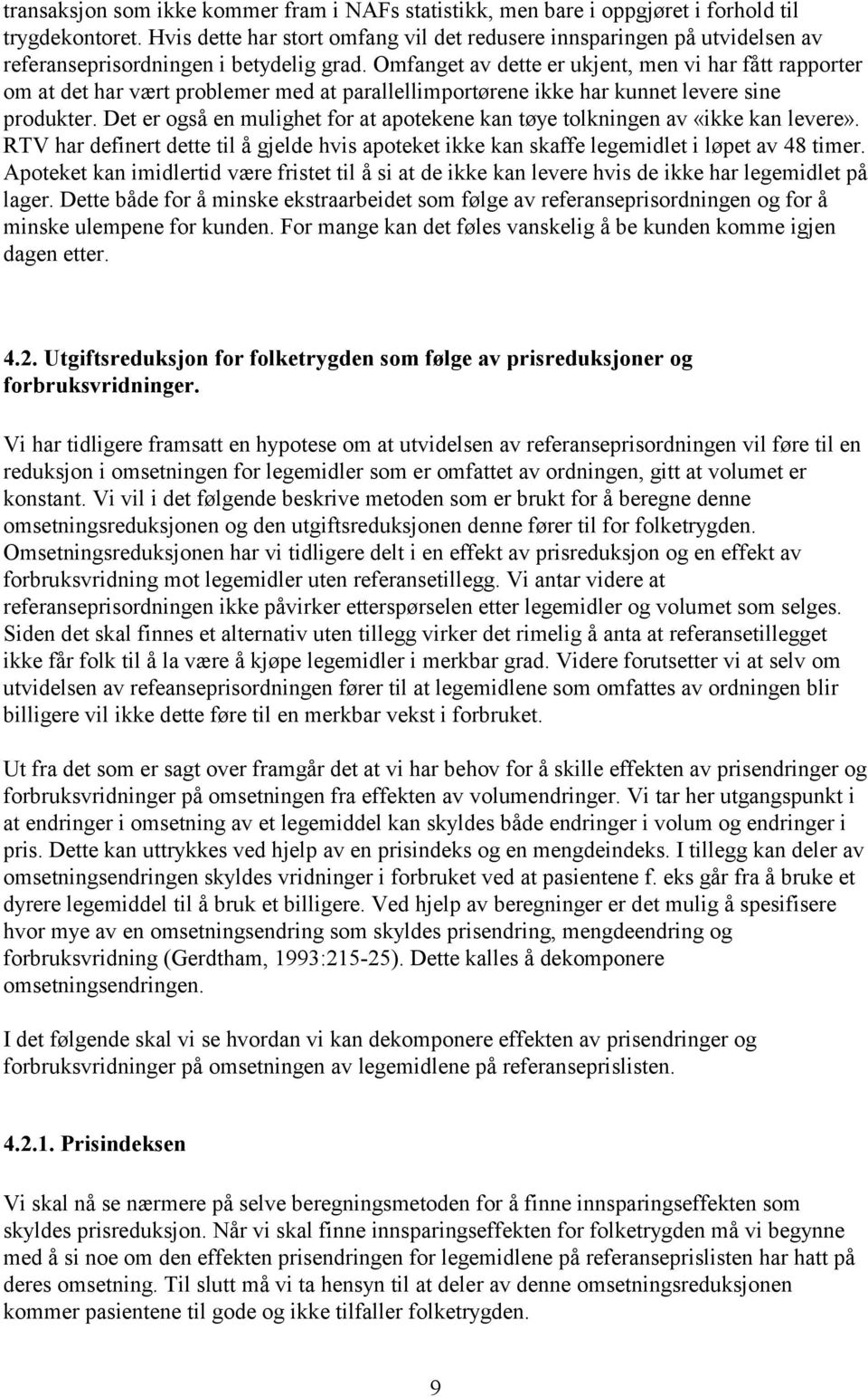 Omfanget av dette er ukjent, men vi har fått rapporter om at det har vært problemer med at parallellimportørene ikke har kunnet levere sine produkter.