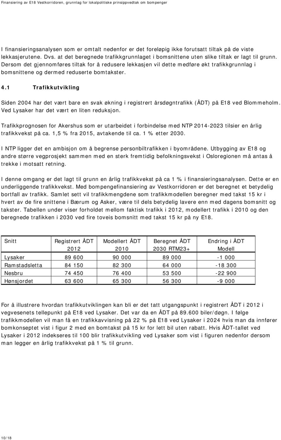 Dersom det gjennomføres tiltak for å redusere lekkasjen vil dette medføre økt trafikkgrunnlag i bomsnittene og dermed reduserte bomtakster. 4.