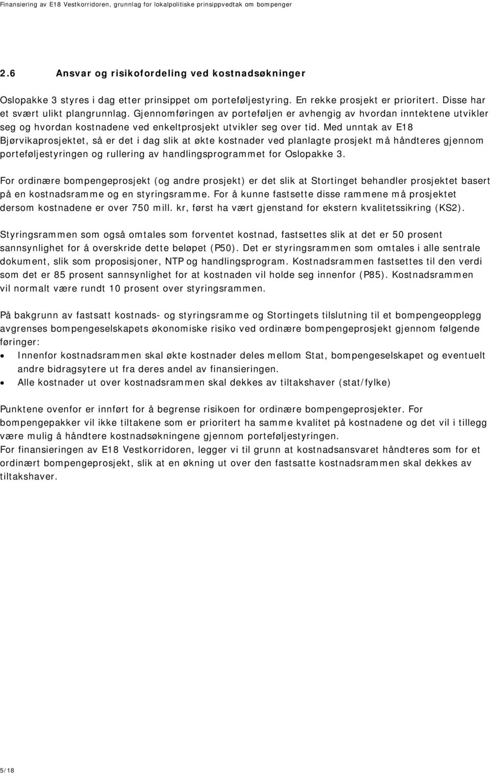 Med unntak av E18 Bjørvikaprosjektet, så er det i dag slik at økte kostnader ved planlagte prosjekt må håndteres gjennom porteføljestyringen og rullering av handlingsprogrammet for Oslopakke 3.