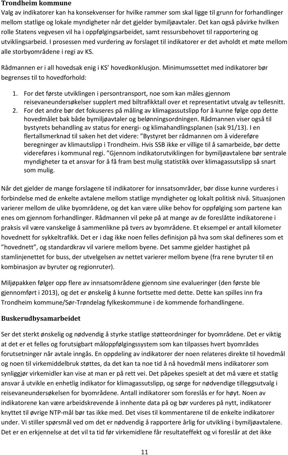 I prosessen med vurdering av forslaget til indikatorer er det avholdt et møte mellom alle storbyområdene i regi av KS. Rådmannen er i all hovedsak enig i KS hovedkonklusjon.