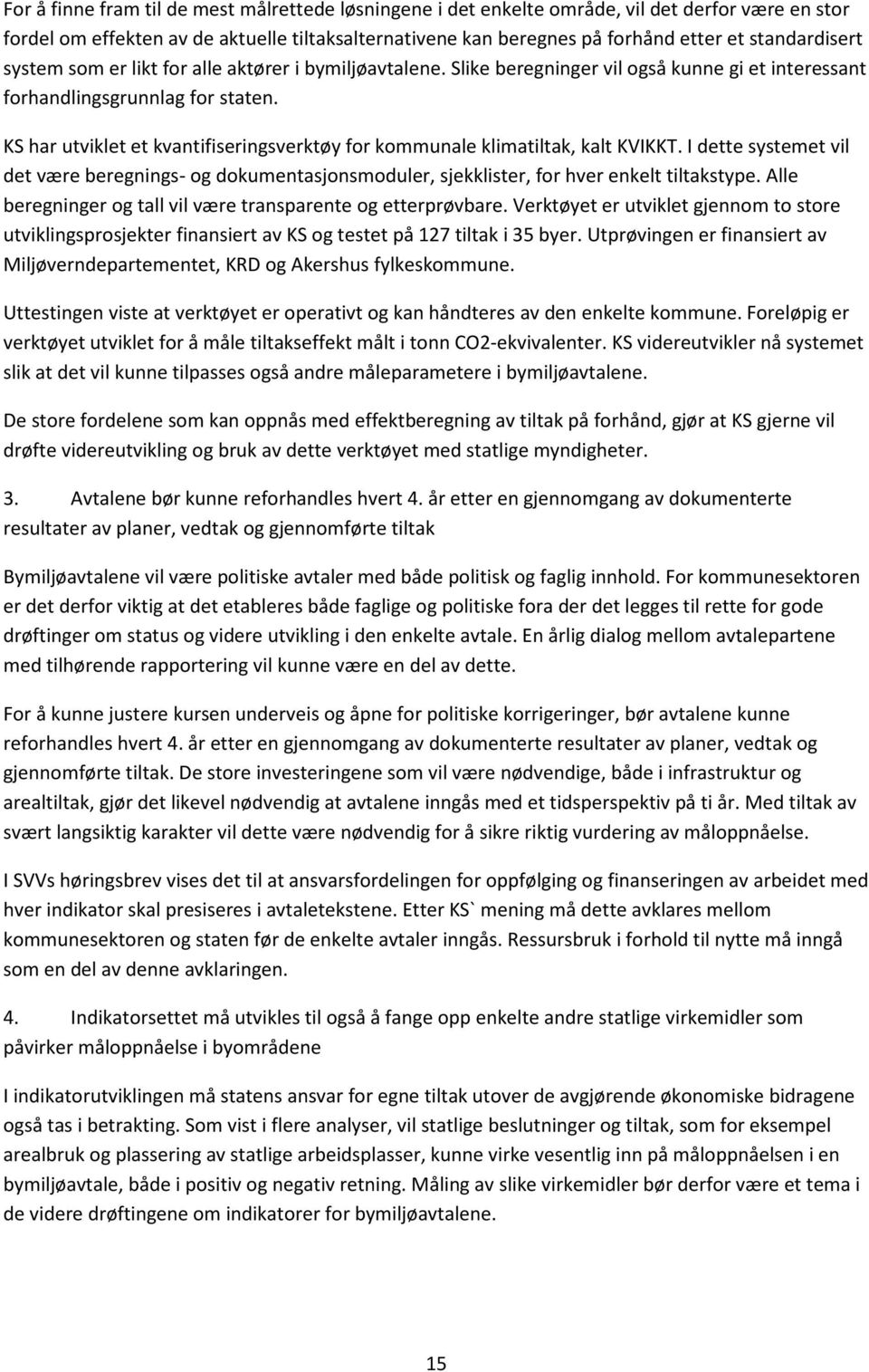 KS har utviklet et kvantifiseringsverktøy for kommunale klimatiltak, kalt KVIKKT. I dette systemet vil det være beregnings- og dokumentasjonsmoduler, sjekklister, for hver enkelt tiltakstype.