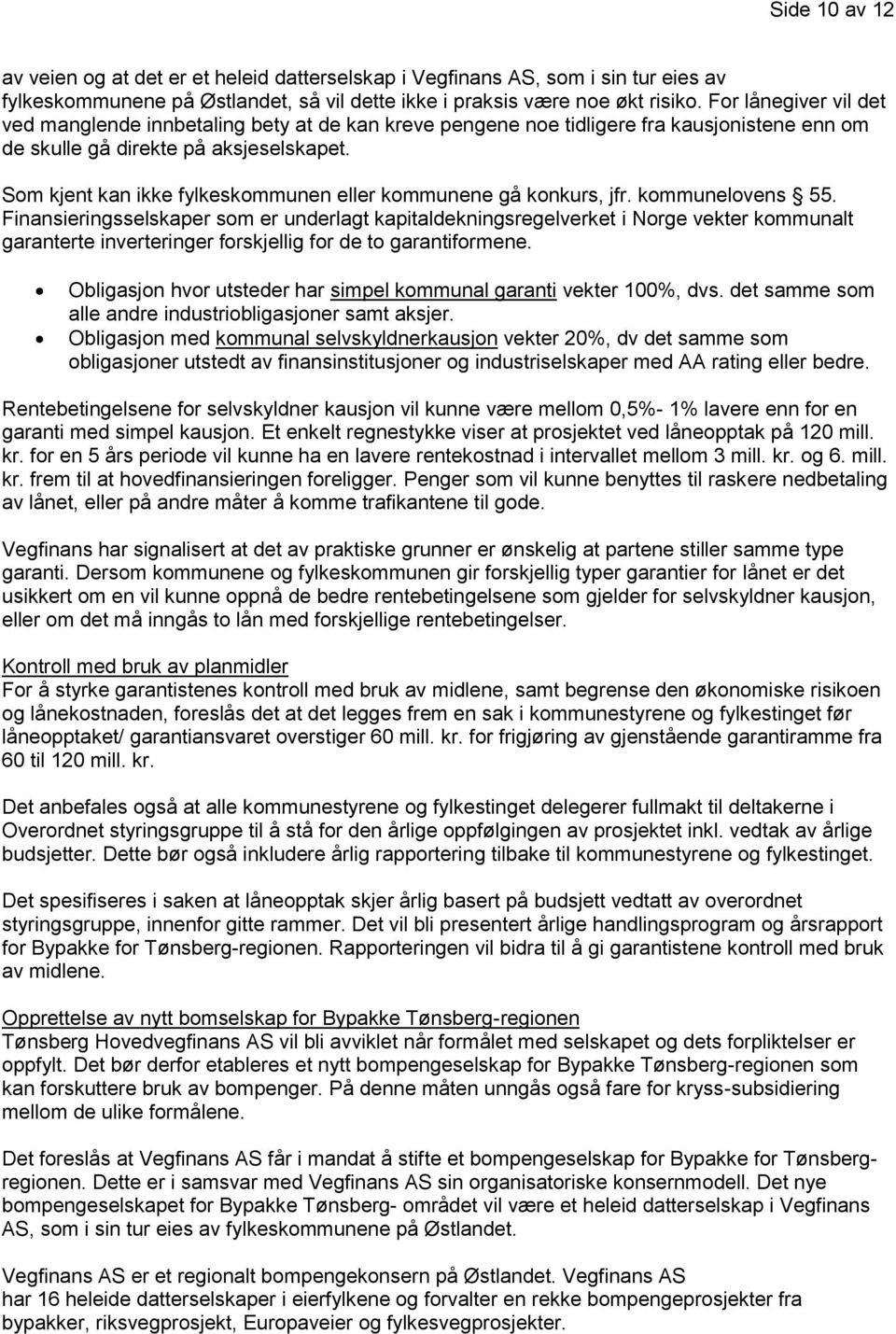 Som kjent kan ikke fylkeskommunen eller kommunene gå konkurs, jfr. kommunelovens 55.