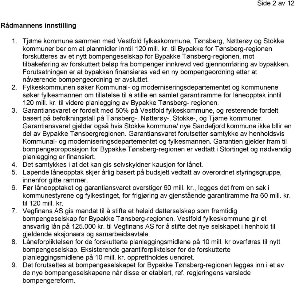 Forutsetningen er at bypakken finansieres ved en ny bompengeordning etter at nåværende bompengeordning er avsluttet. 2.