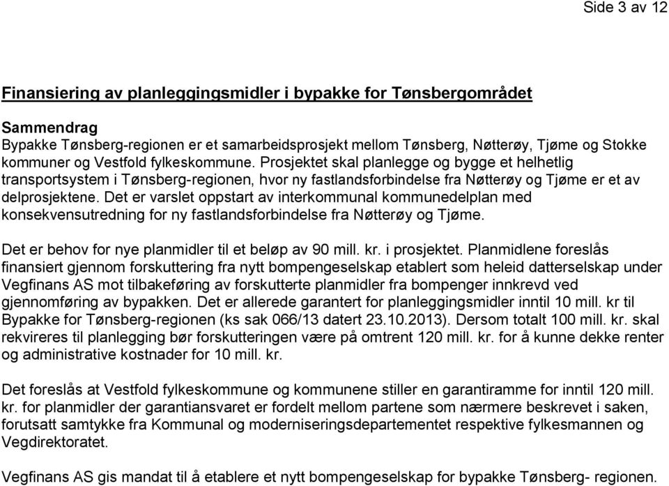 Det er varslet oppstart av interkommunal kommunedelplan med konsekvensutredning for ny fastlandsforbindelse fra Nøtterøy og Tjøme. Det er behov for nye planmidler til et beløp av 90 mill. kr.