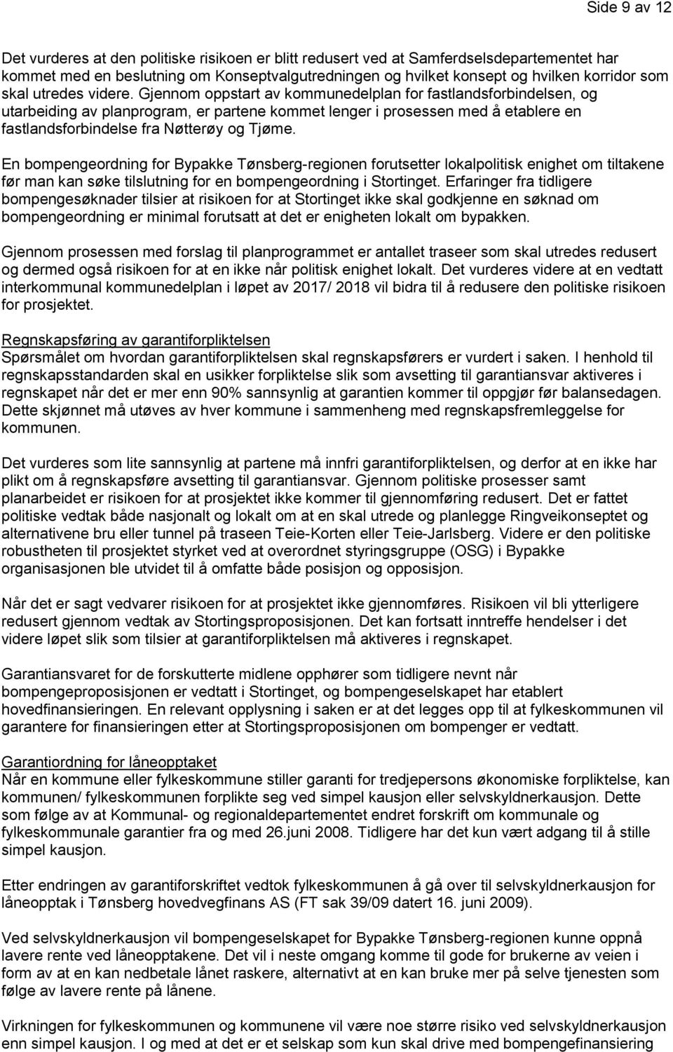 Gjennom oppstart av kommunedelplan for fastlandsforbindelsen, og utarbeiding av planprogram, er partene kommet lenger i prosessen med å etablere en fastlandsforbindelse fra Nøtterøy og Tjøme.