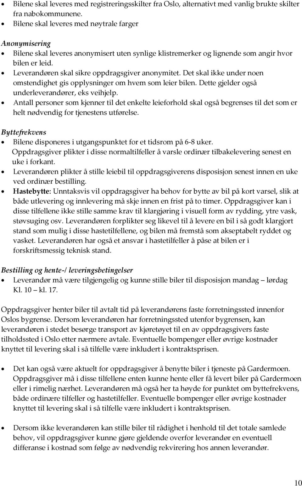 Leverandøren skal sikre oppdragsgiver anonymitet. Det skal ikke under noen omstendighet gis opplysninger om hvem som leier bilen. Dette gjelder også underleverandører, eks veihjelp.