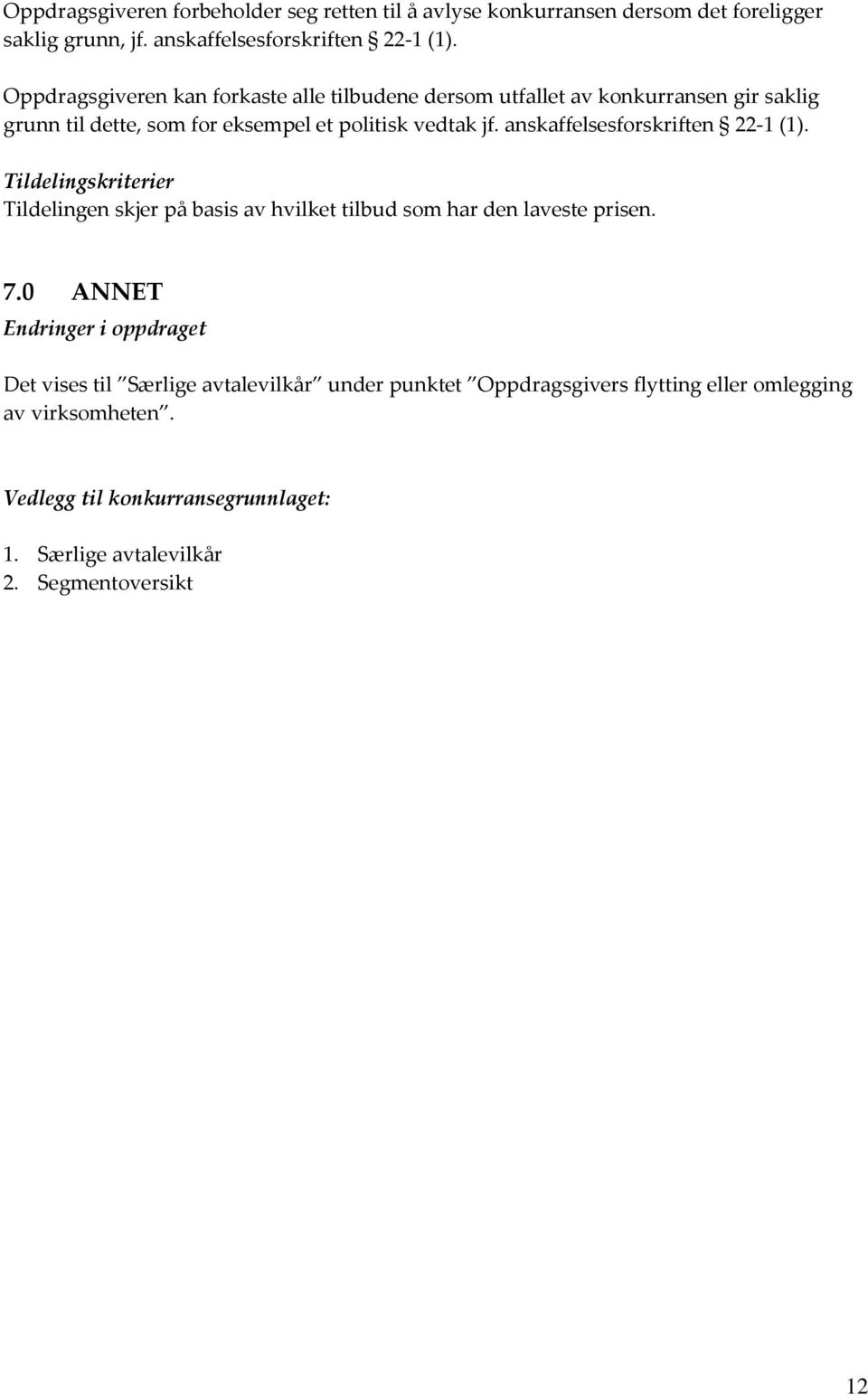 anskaffelsesforskriften 22-1 (1). Tildelingskriterier Tildelingen skjer på basis av hvilket tilbud som har den laveste prisen. 7.