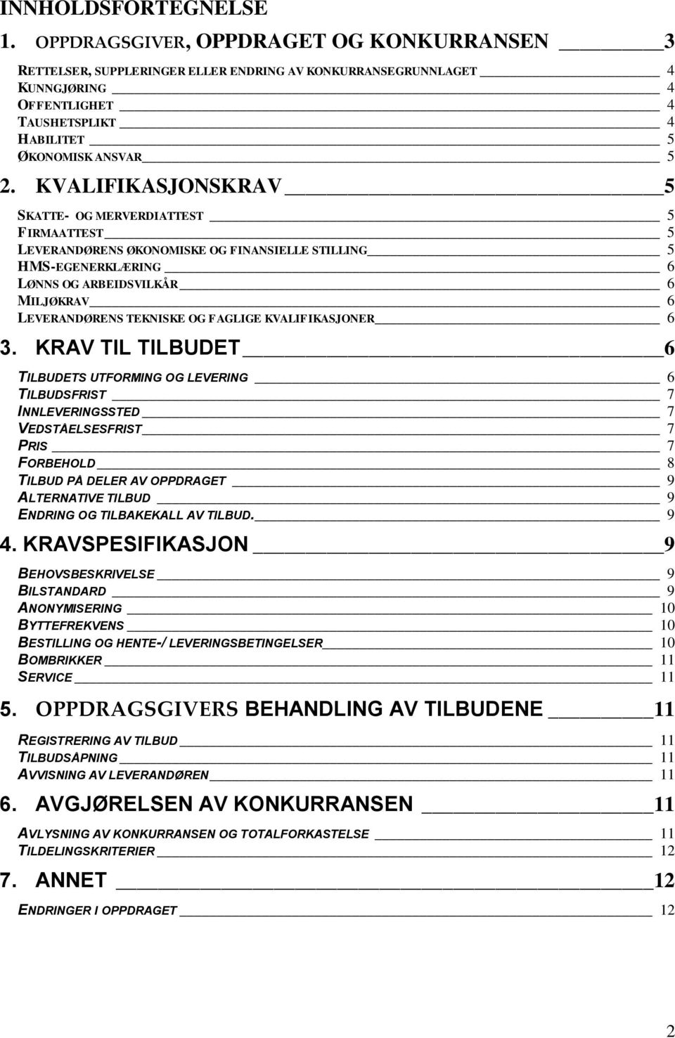 KVALIFIKASJONSKRAV 5 SKATTE- OG MERVERDIATTEST 5 FIRMAATTEST 5 LEVERANDØRENS ØKONOMISKE OG FINANSIELLE STILLING 5 HMS-EGENERKLÆRING 6 LØNNS OG ARBEIDSVILKÅR 6 MILJØKRAV 6 LEVERANDØRENS TEKNISKE OG