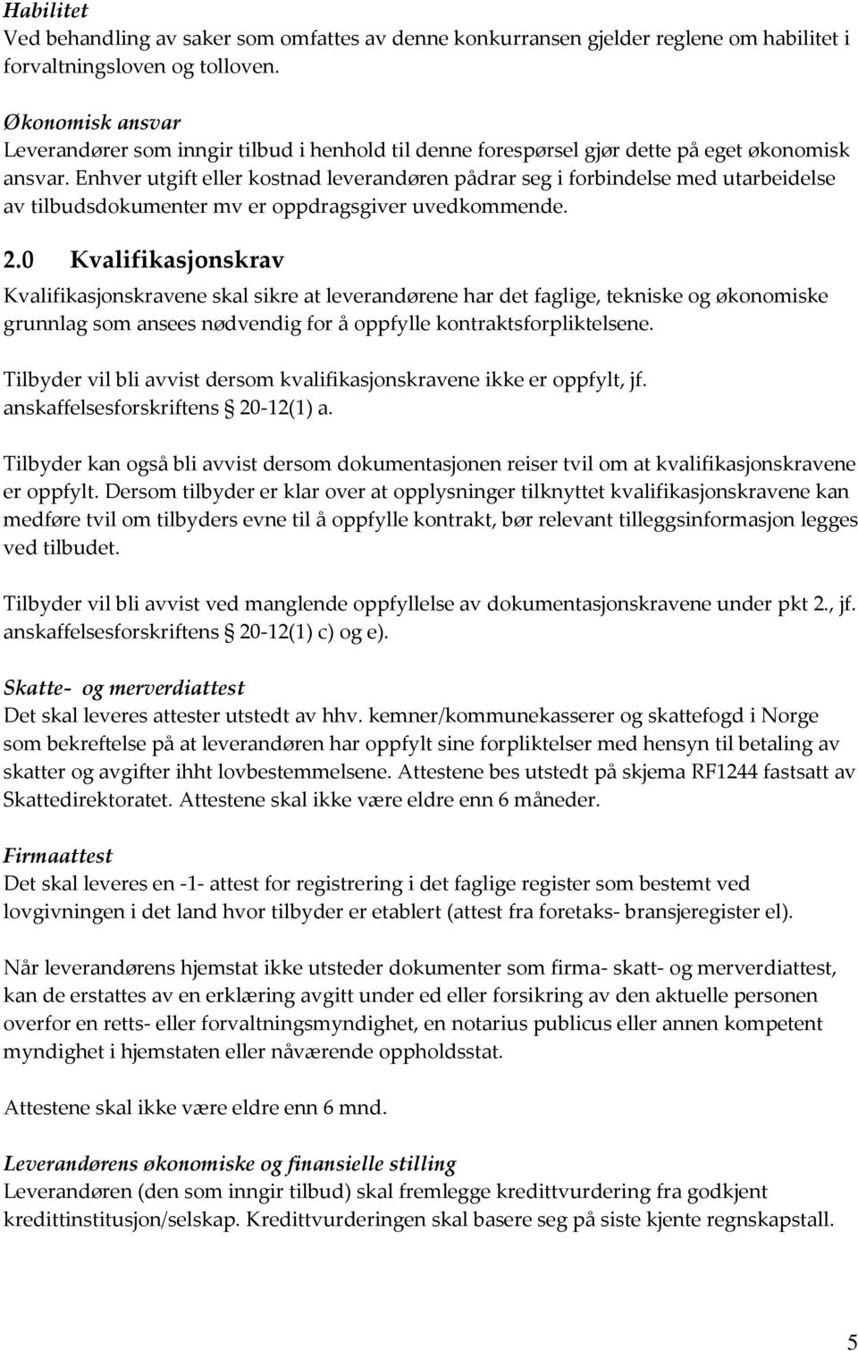 Enhver utgift eller kostnad leverandøren pådrar seg i forbindelse med utarbeidelse av tilbudsdokumenter mv er oppdragsgiver uvedkommende. 2.