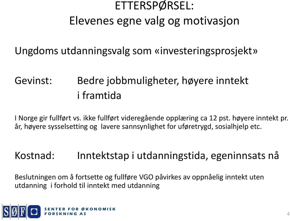 år, høyere sysselsetting og lavere sannsynlighet for uføretrygd, sosialhjelp etc.