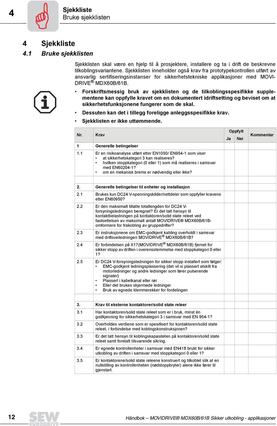 Forskriftsmessig bruk av sjekklisten og de tilkoblingsspesifikke supplementene kan oppfylle kravet om en dokumentert idriftsetting og beviset om at sikkerhetsfunksjonene fungerer som de skal.