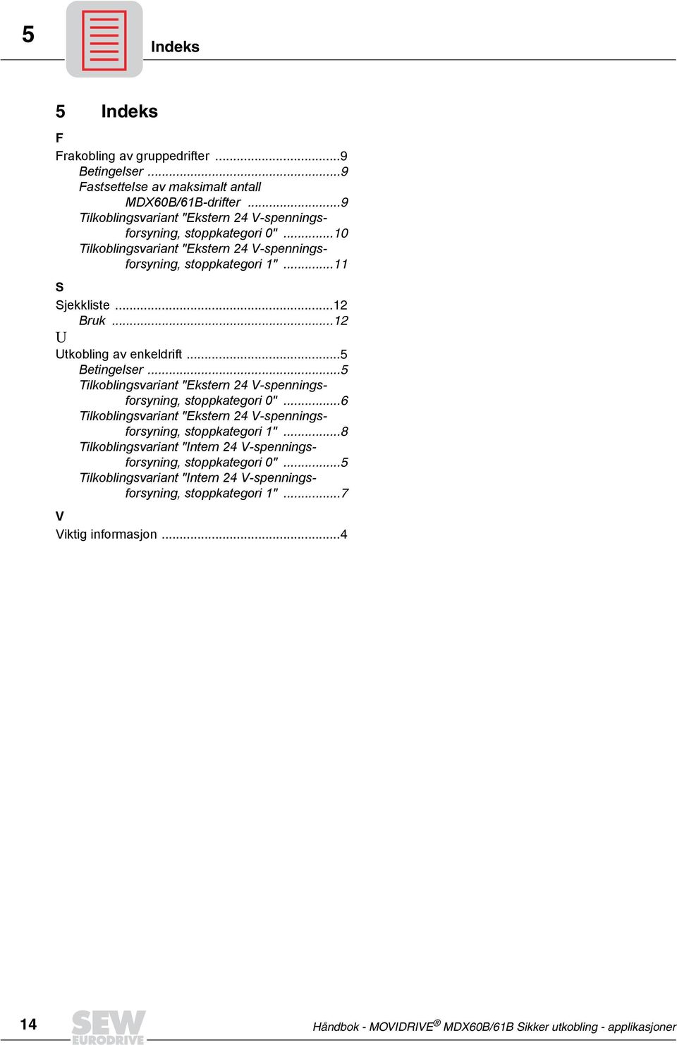 .. U Utkobling av enkeldrift...5 Betingelser...5 Tilkoblingsvariant "Ekstern V-spenningsforsyning, stoppkategori 0".